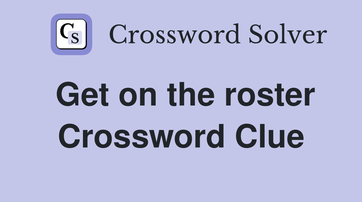Get on the roster Crossword Clue