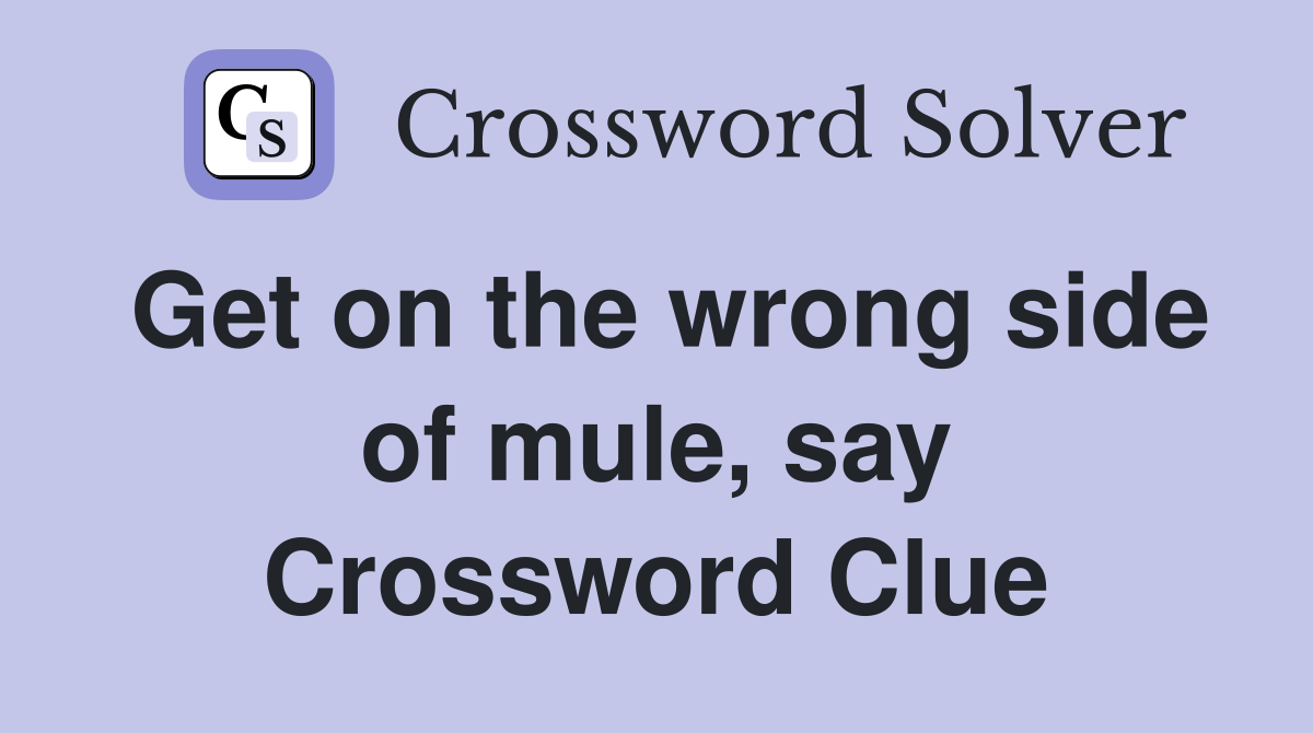 Get on the wrong side of mule, say Crossword Clue