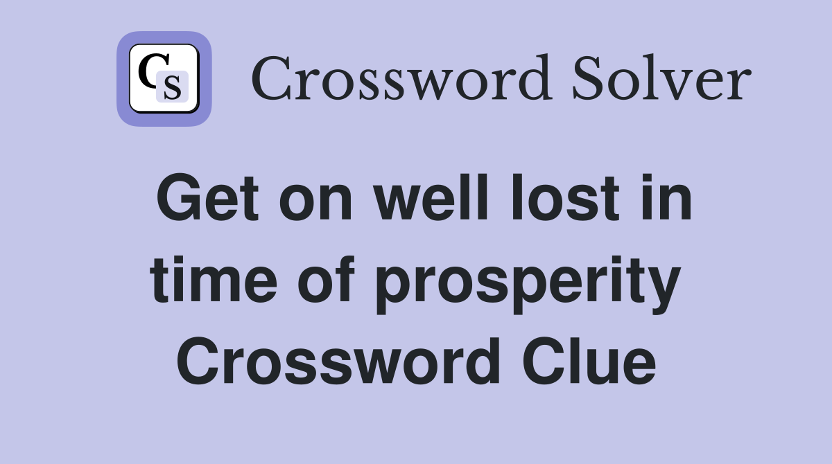 Get on well lost in time of prosperity Crossword Clue
