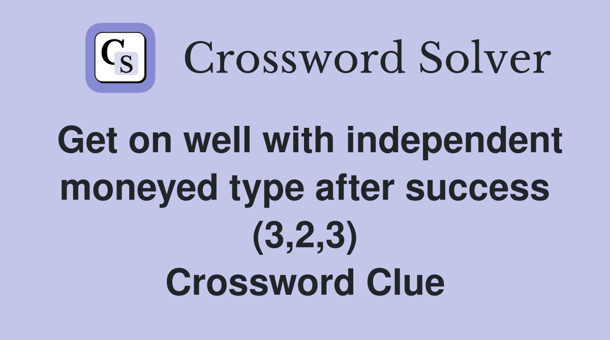 Get on well with independent moneyed type after success (3,2,3) Crossword Clue