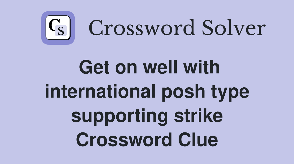 Get on well with international posh type supporting strike Crossword Clue