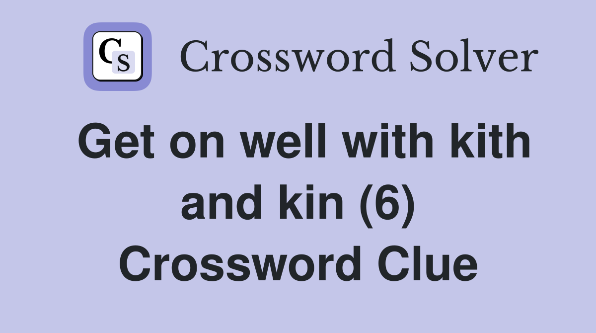 Get on well with kith and kin (6) Crossword Clue