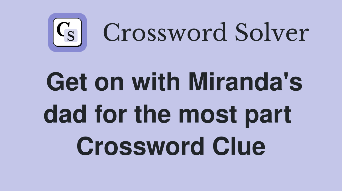 Get on with Miranda's dad for the most part  Crossword Clue