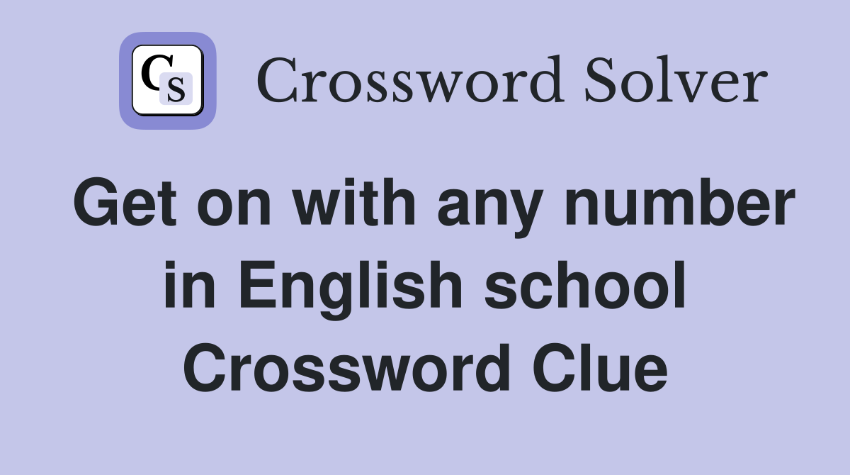 Get on with any number in English school Crossword Clue