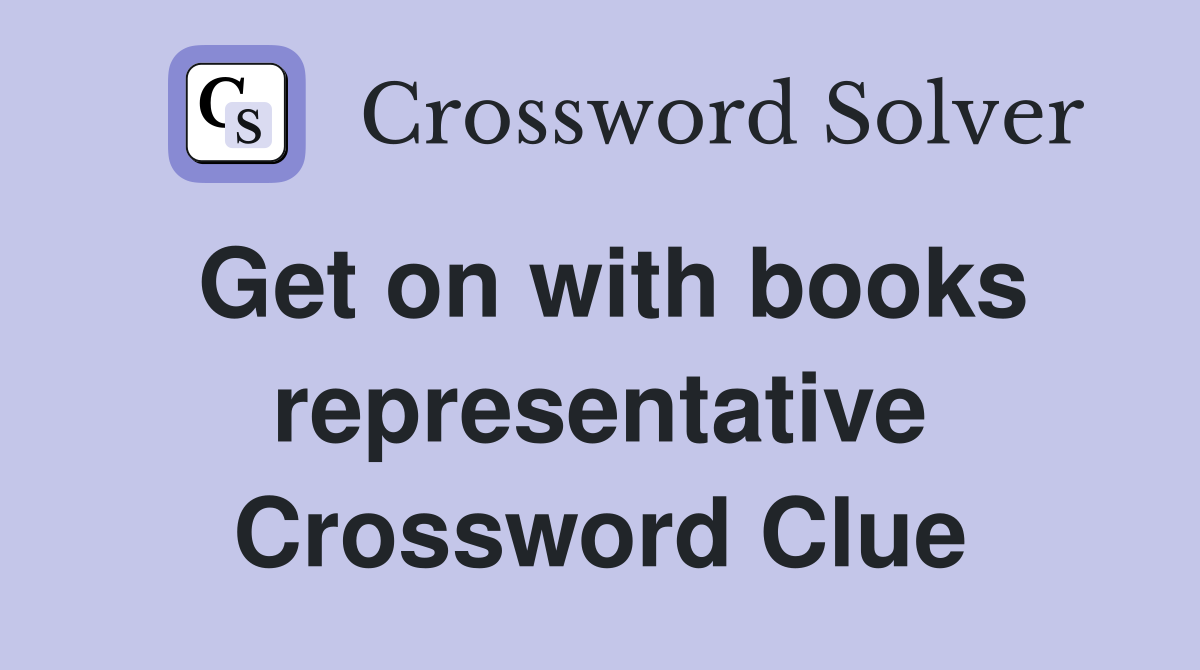 Get on with books representative Crossword Clue