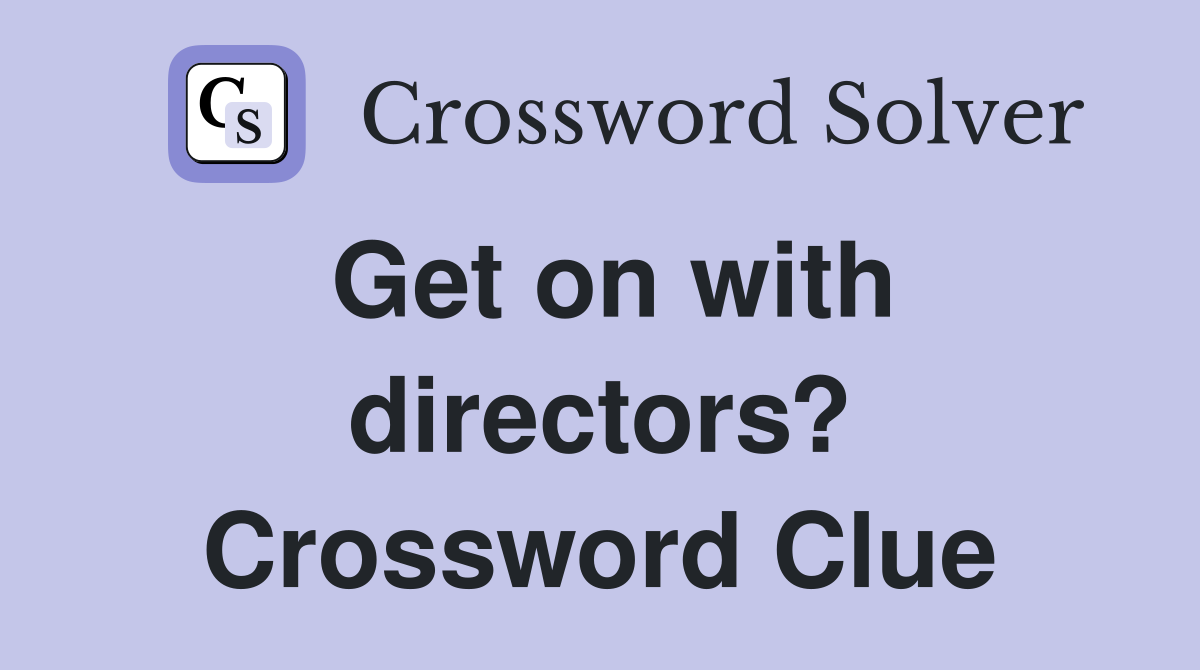 Get on with directors? Crossword Clue