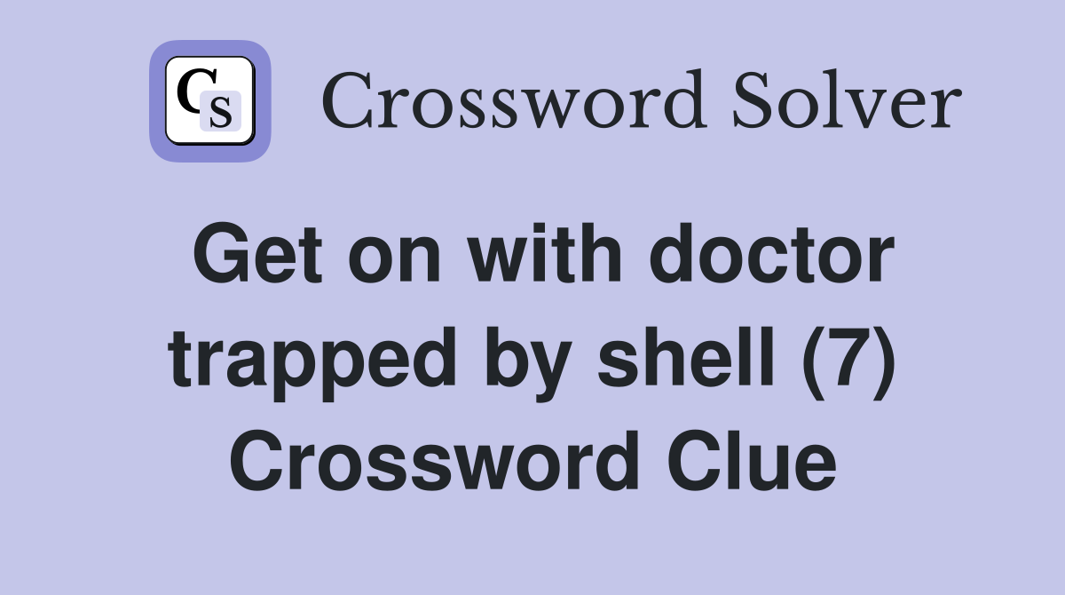 Get on with doctor trapped by shell (7) Crossword Clue