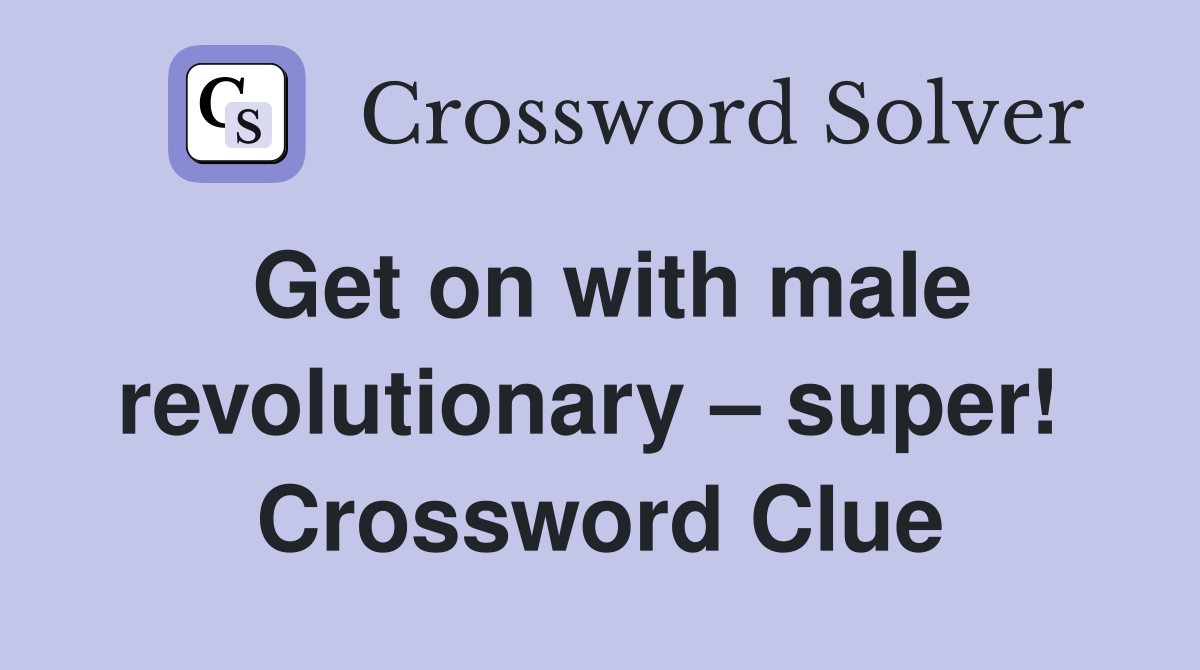 Get on with male revolutionary – super!  Crossword Clue