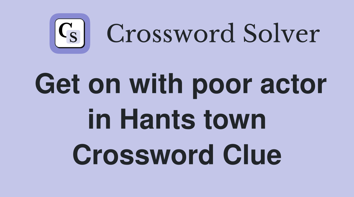 Get on with poor actor in Hants town Crossword Clue