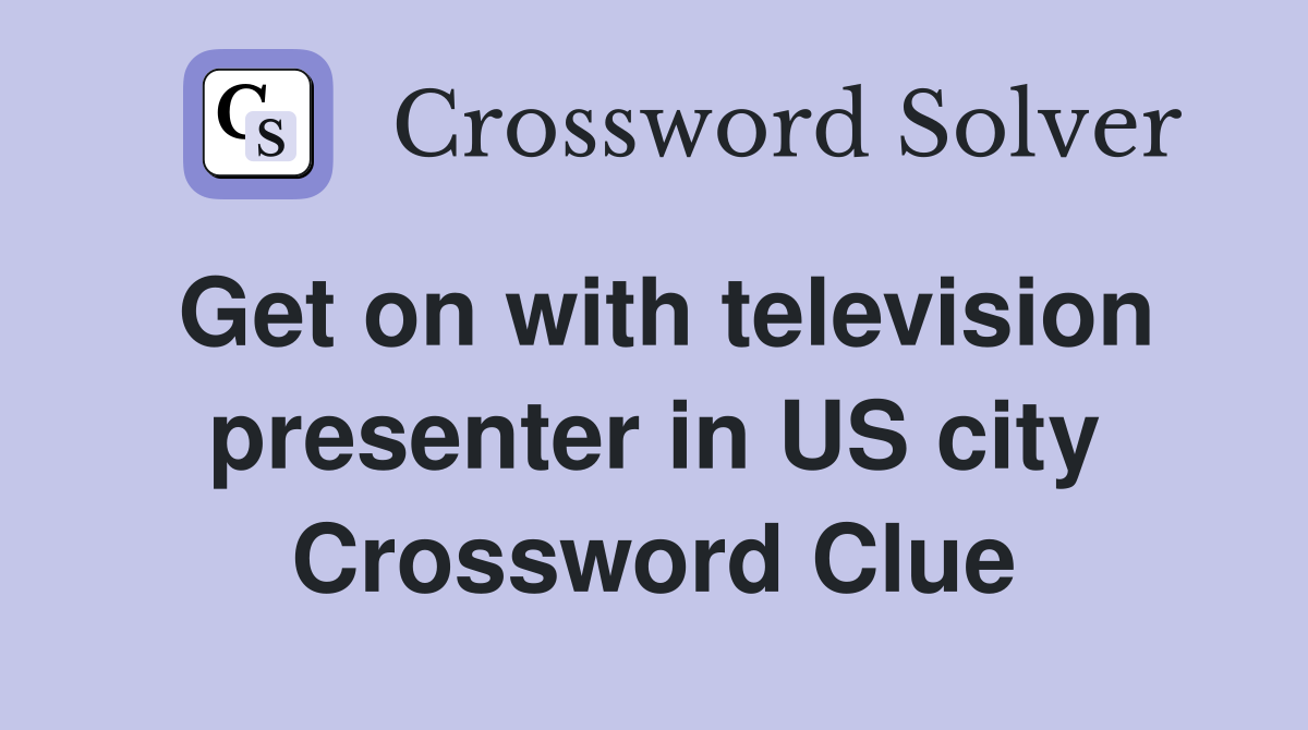 Get on with television presenter in US city Crossword Clue