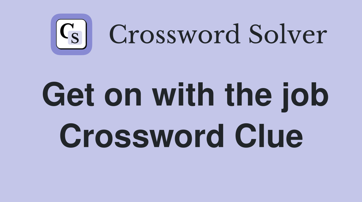 Get on with the job Crossword Clue