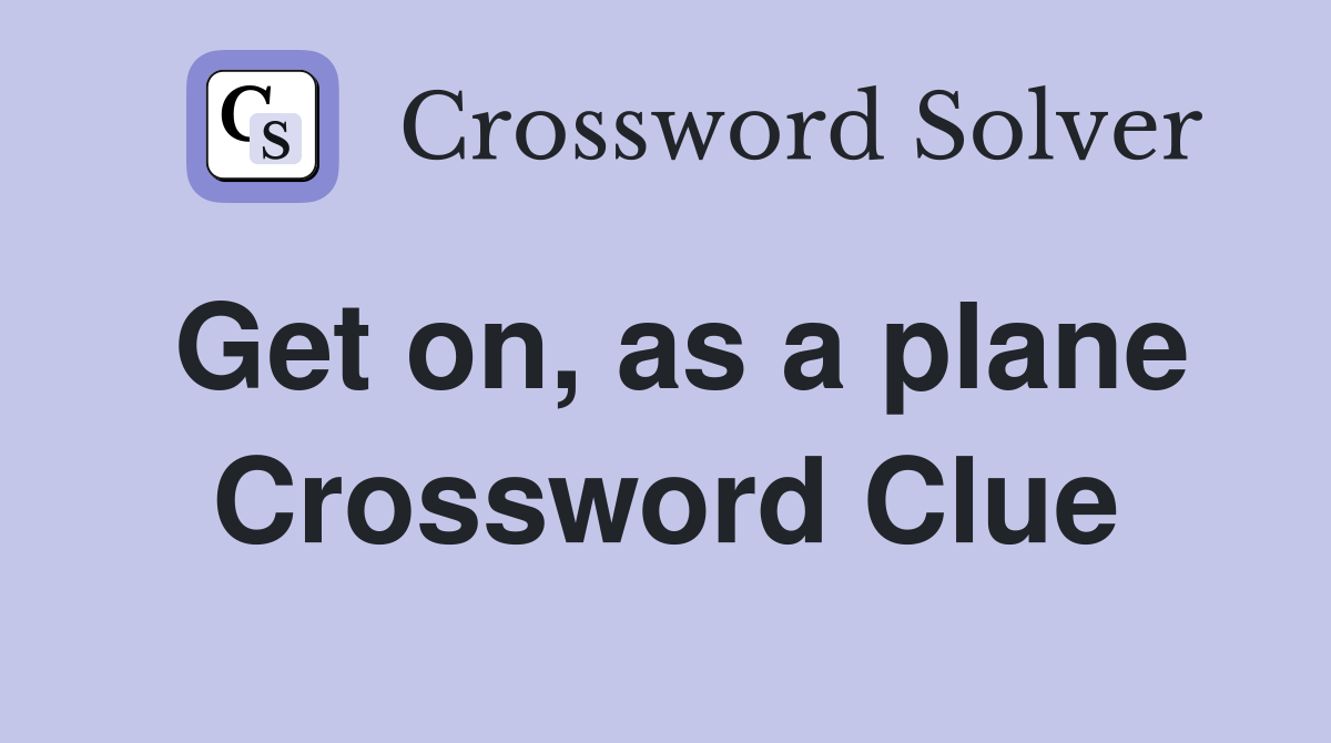 Get on, as a plane Crossword Clue