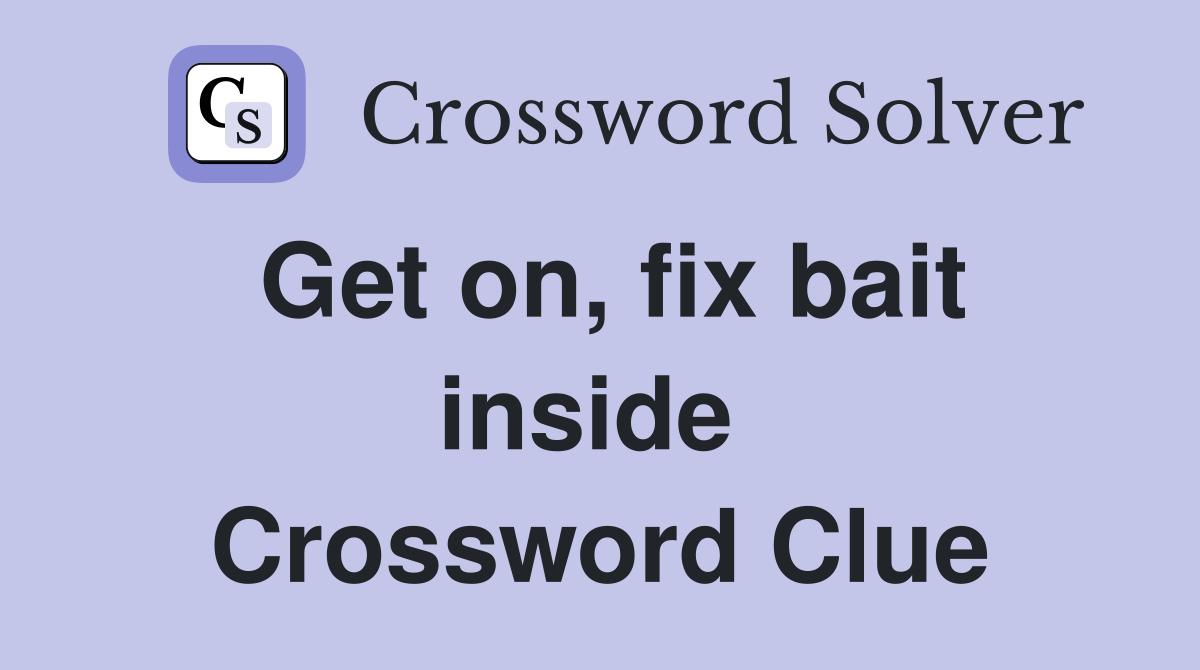 Get on, fix bait inside  Crossword Clue