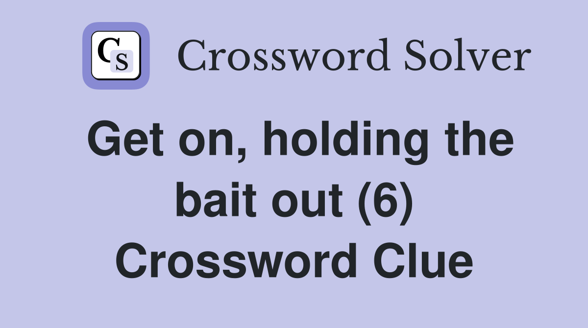 Get on, holding the bait out (6) Crossword Clue