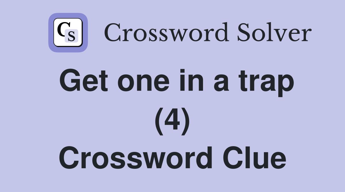 Get one in a trap (4) Crossword Clue