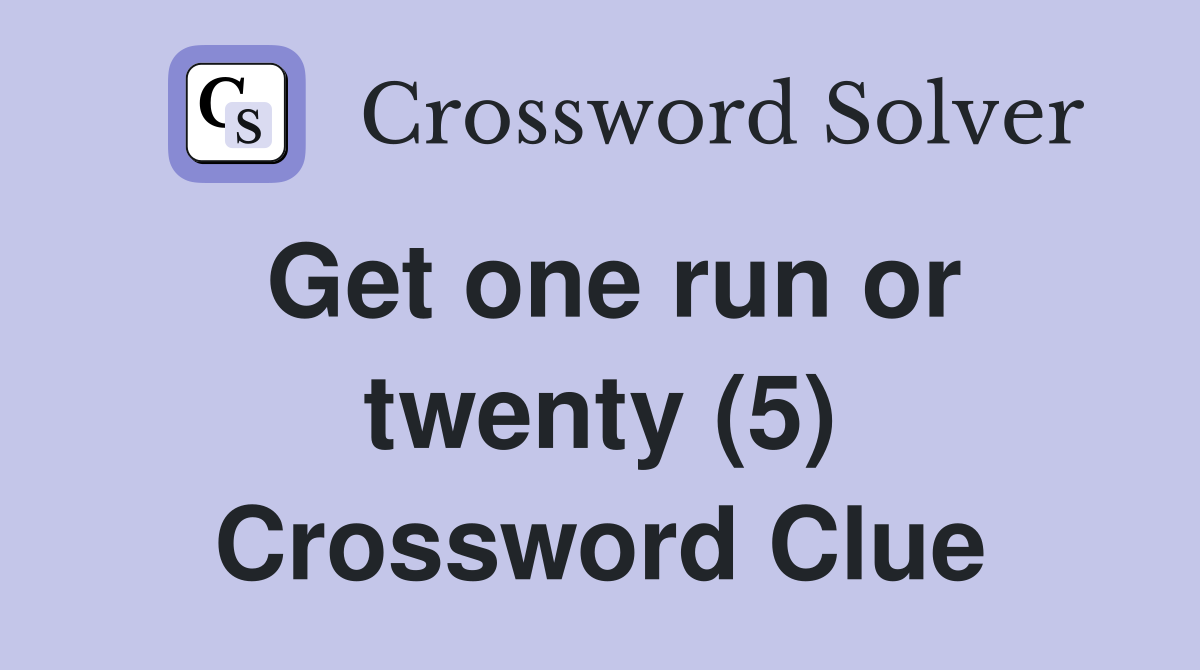 Get one run or twenty (5) Crossword Clue
