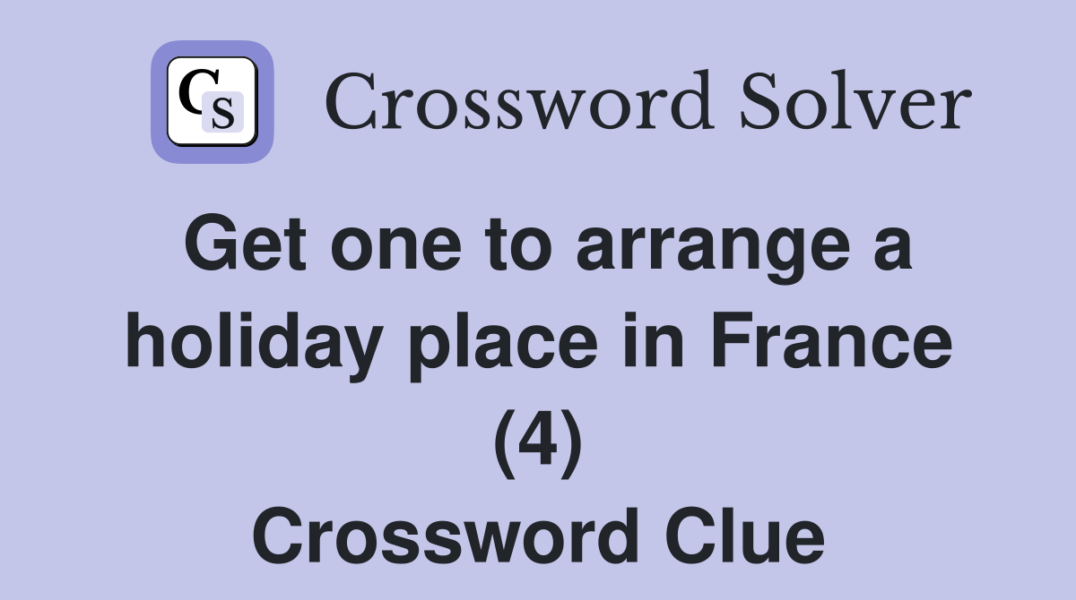 Get one to arrange a holiday place in France (4) Crossword Clue