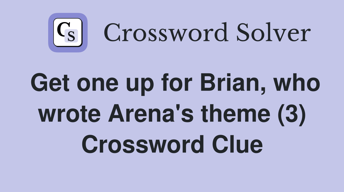 Get one up for Brian, who wrote Arena's theme (3) Crossword Clue