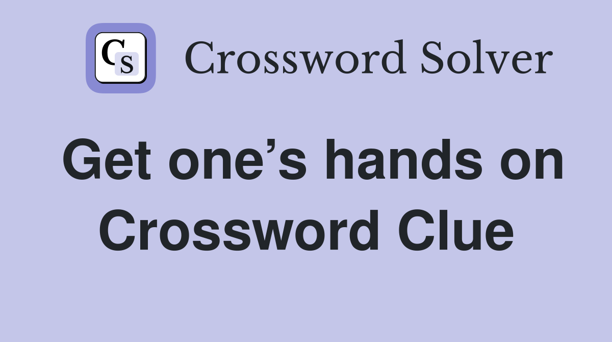 Get one’s hands on Crossword Clue