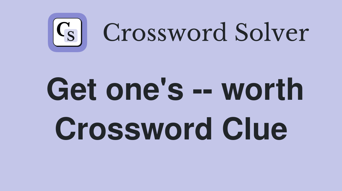 Get one's -- worth Crossword Clue