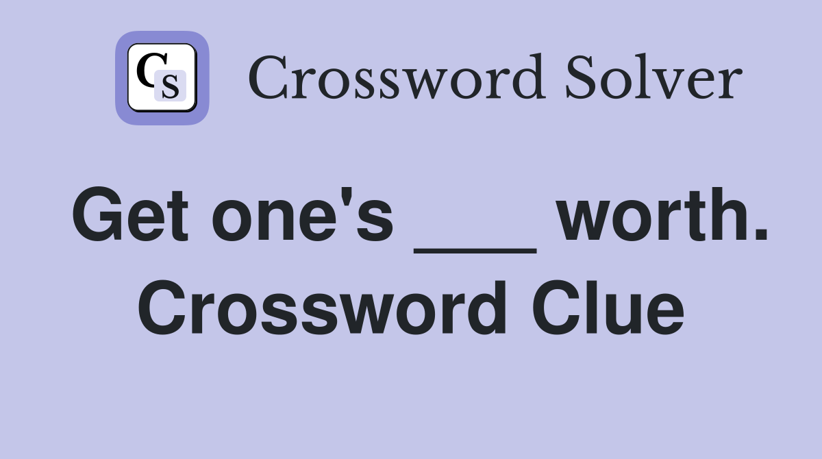 Get one's ___ worth. Crossword Clue