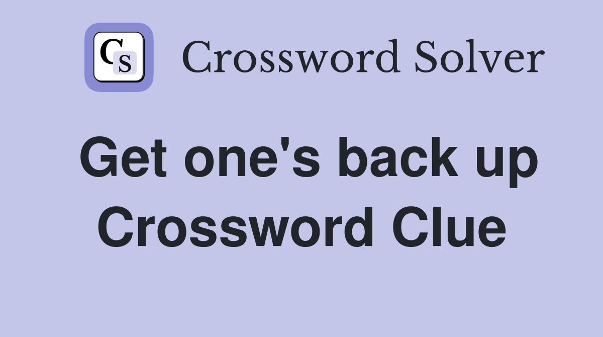 Get one's back up Crossword Clue