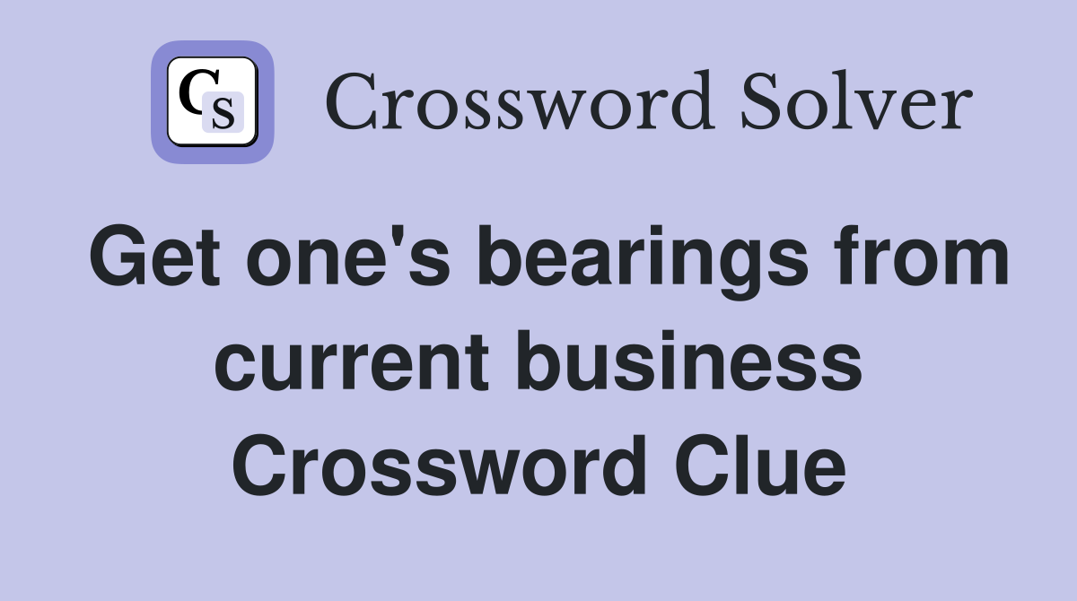 Get one's bearings from current business Crossword Clue