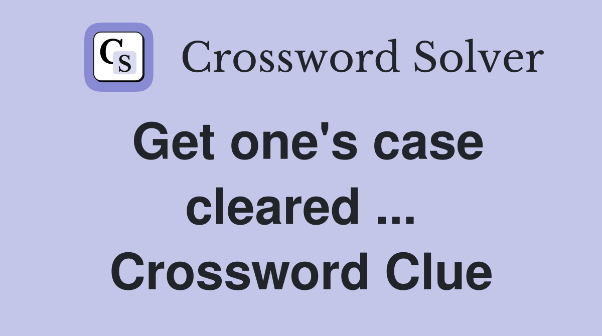 Get one's case cleared ... Crossword Clue