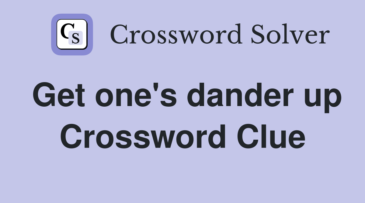 Get one's dander up Crossword Clue