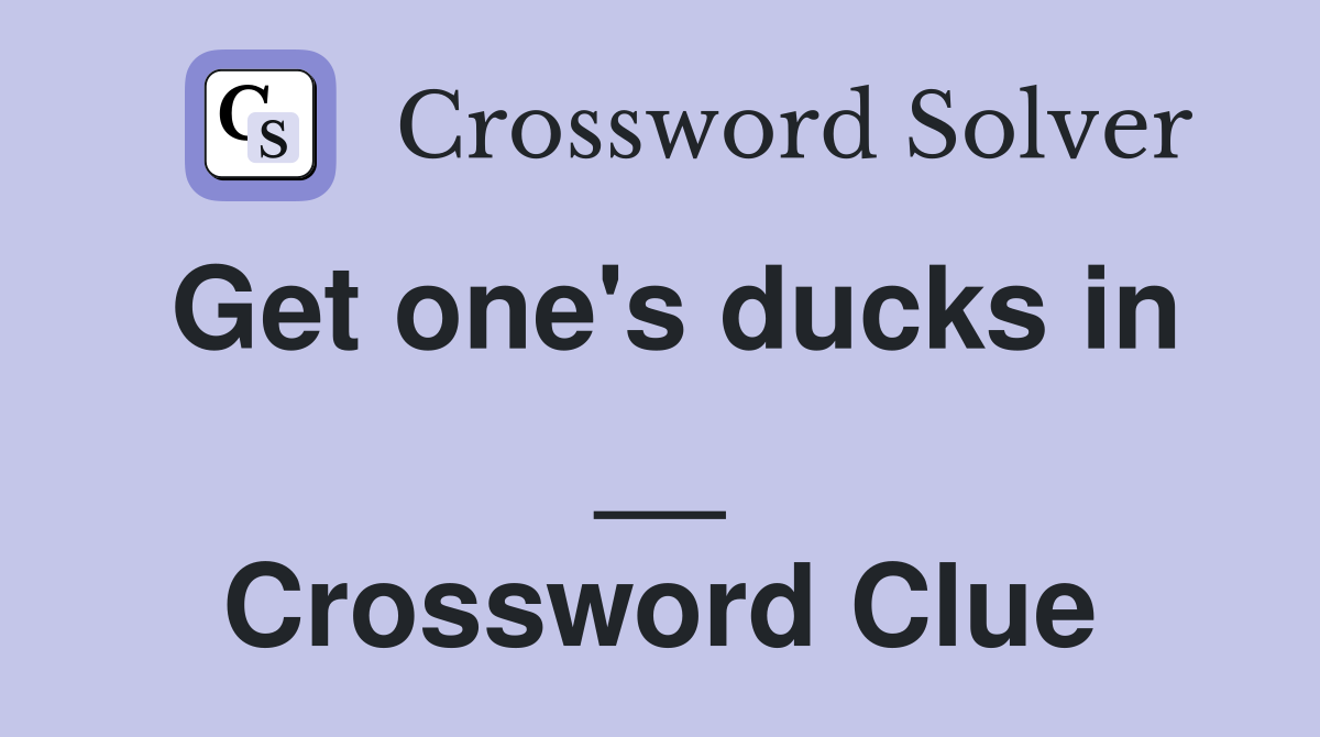 Get one's ducks in __ Crossword Clue