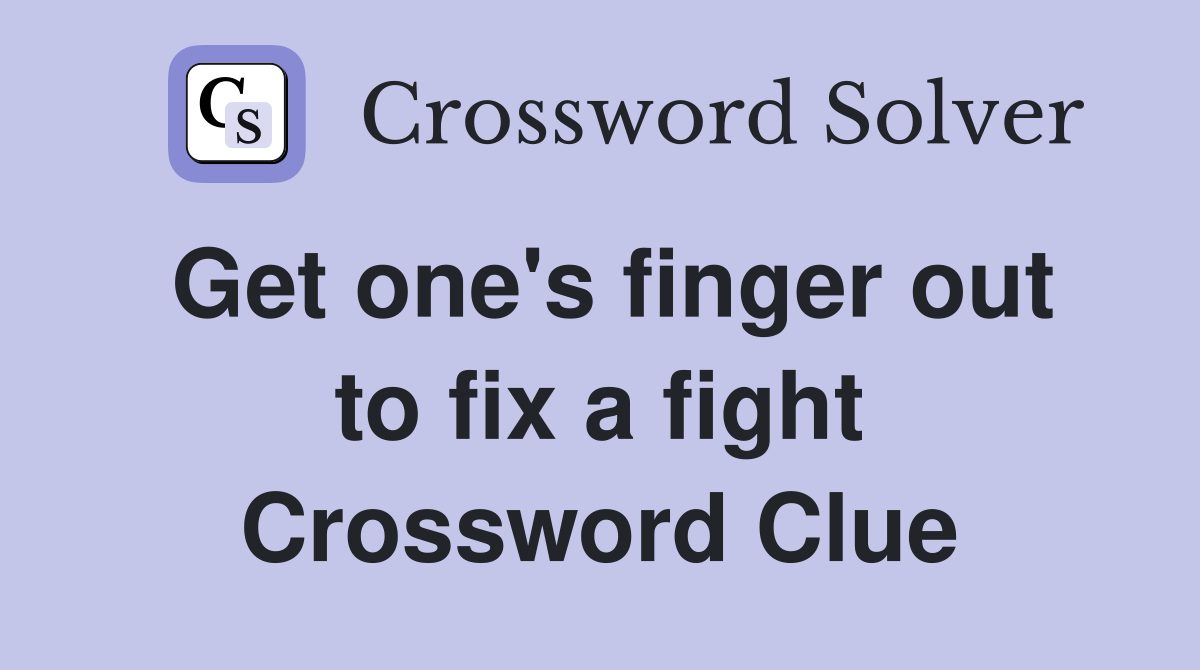Get one's finger out to fix a fight Crossword Clue
