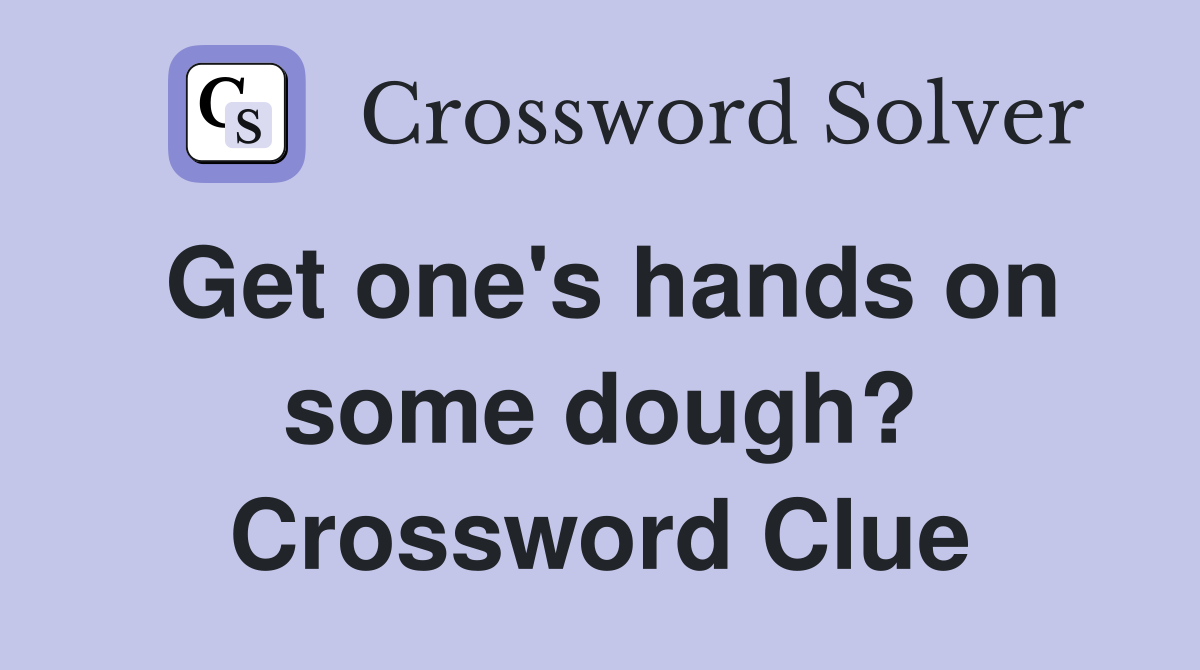 Get one's hands on some dough? Crossword Clue