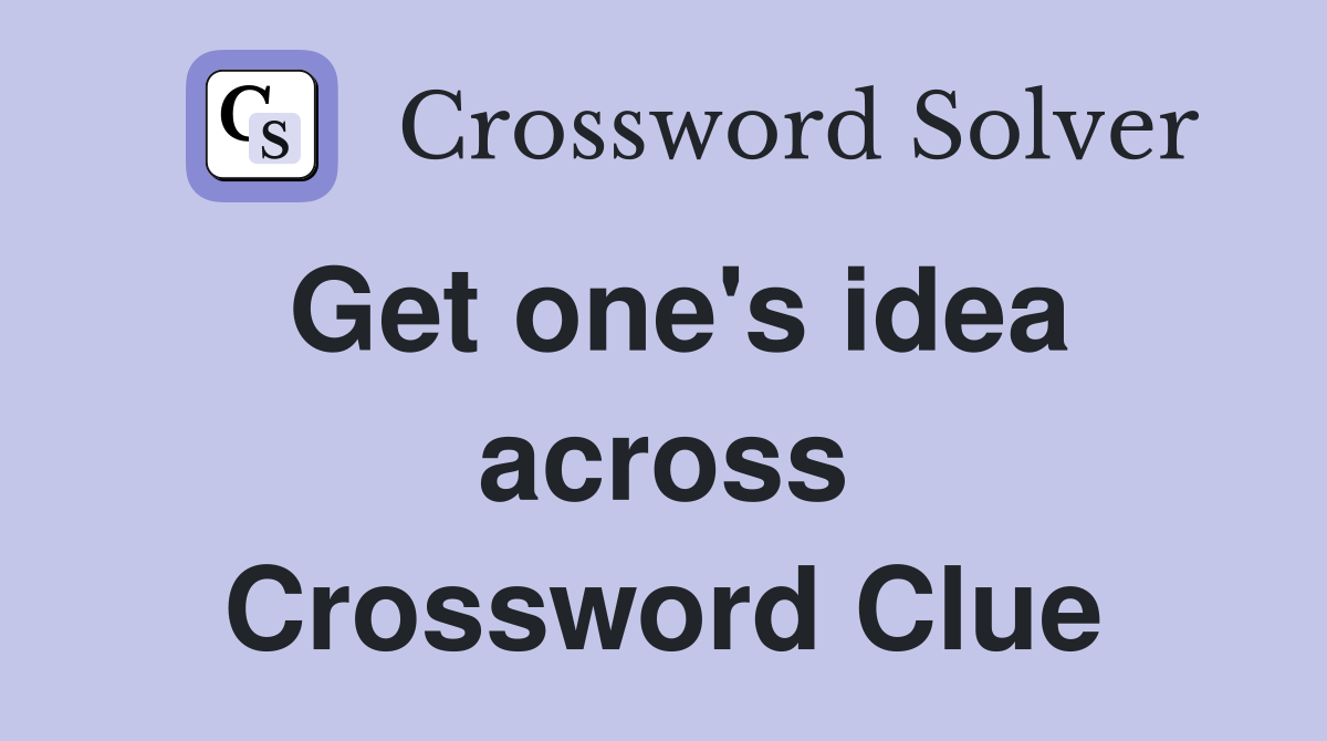 Get one's idea across Crossword Clue