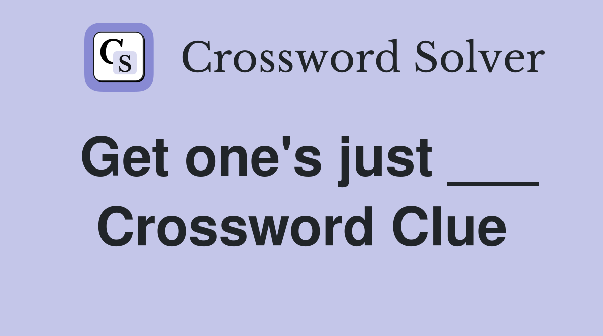 Get one's just ___ Crossword Clue