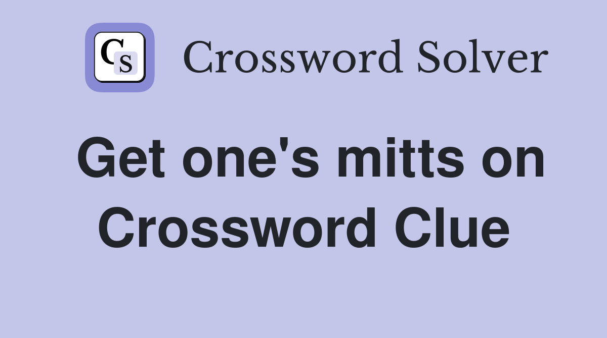 Get one's mitts on Crossword Clue