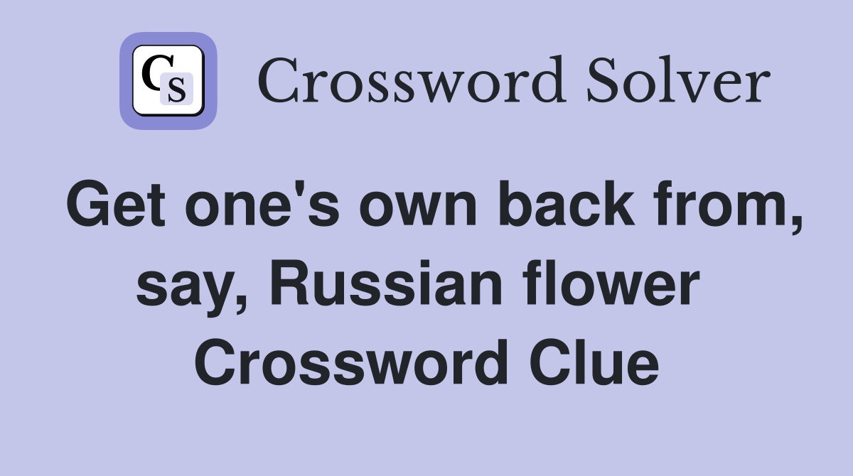 Get one's own back from, say, Russian flower  Crossword Clue