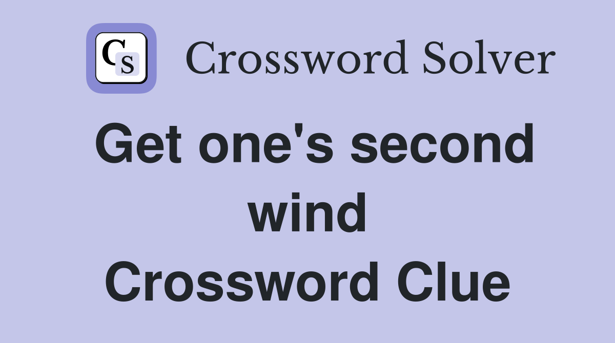 Get one's second wind Crossword Clue