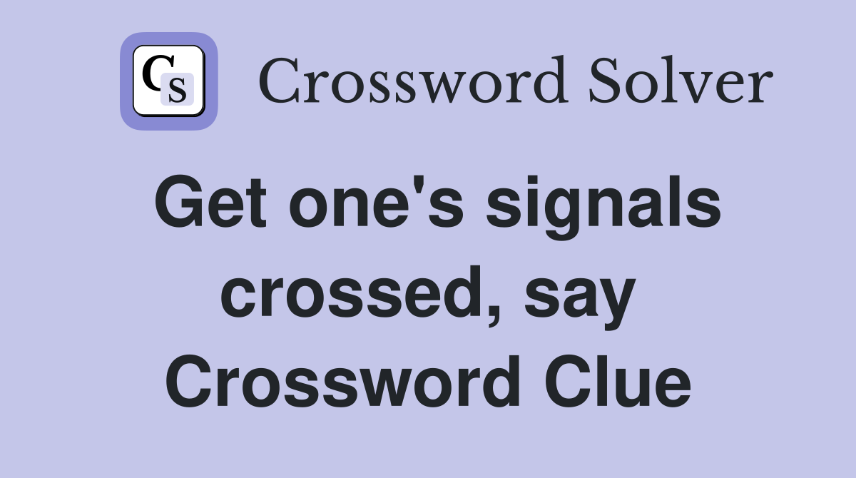 Get one's signals crossed, say Crossword Clue
