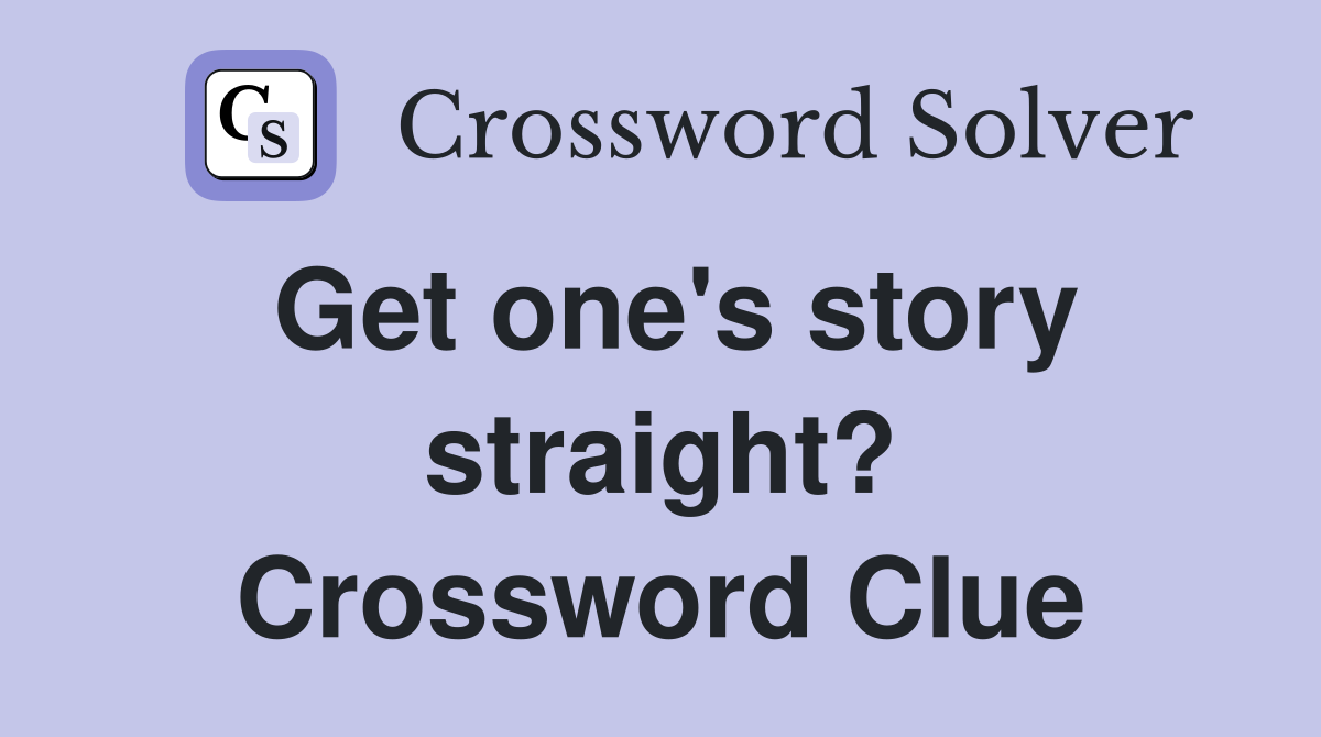 Get one's story straight? Crossword Clue