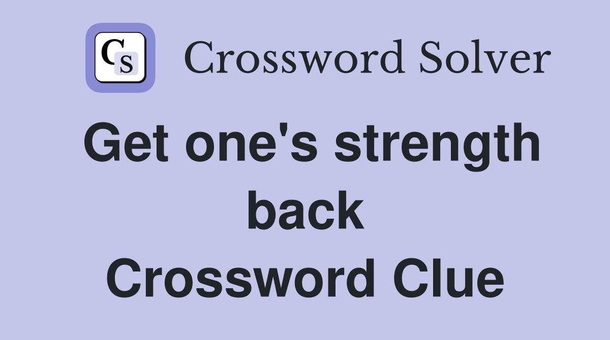 Get one's strength back Crossword Clue