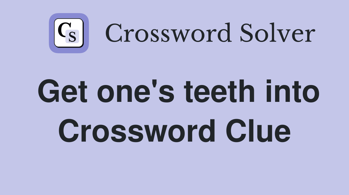 Get one's teeth into Crossword Clue