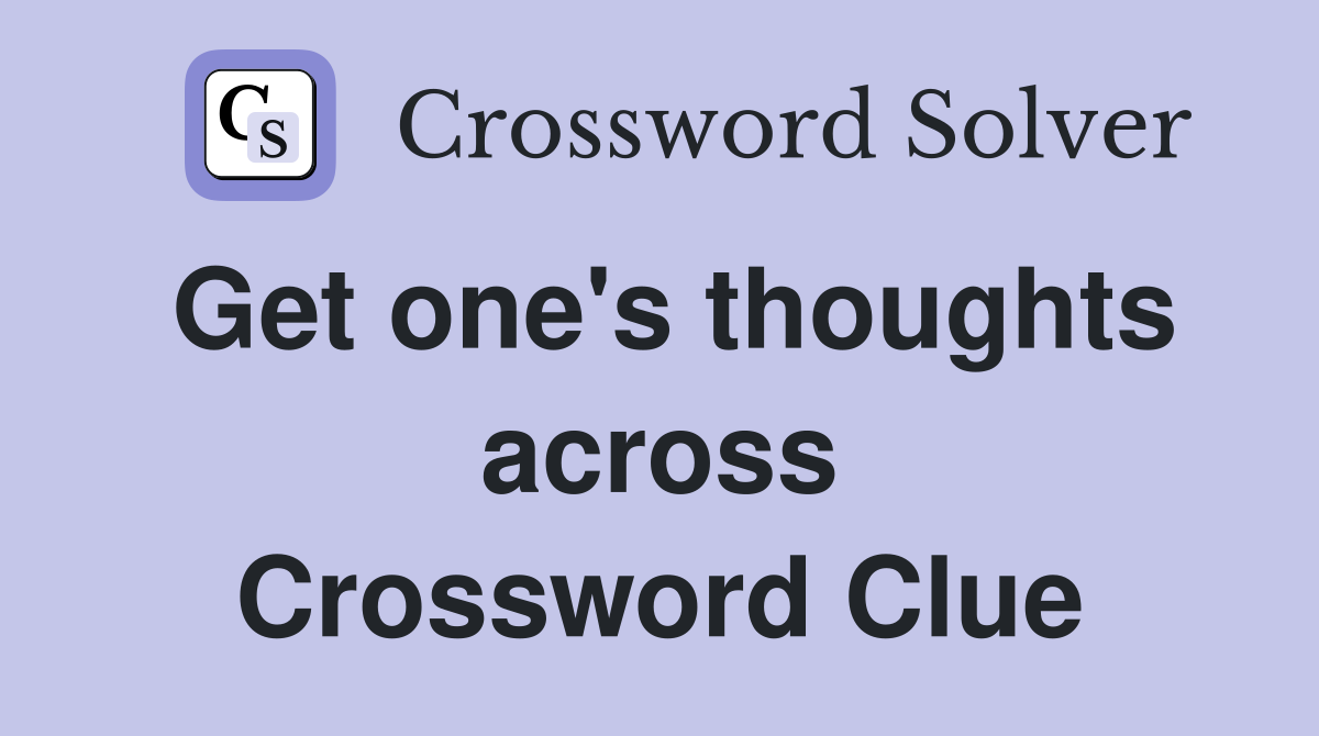 Get one's thoughts across Crossword Clue