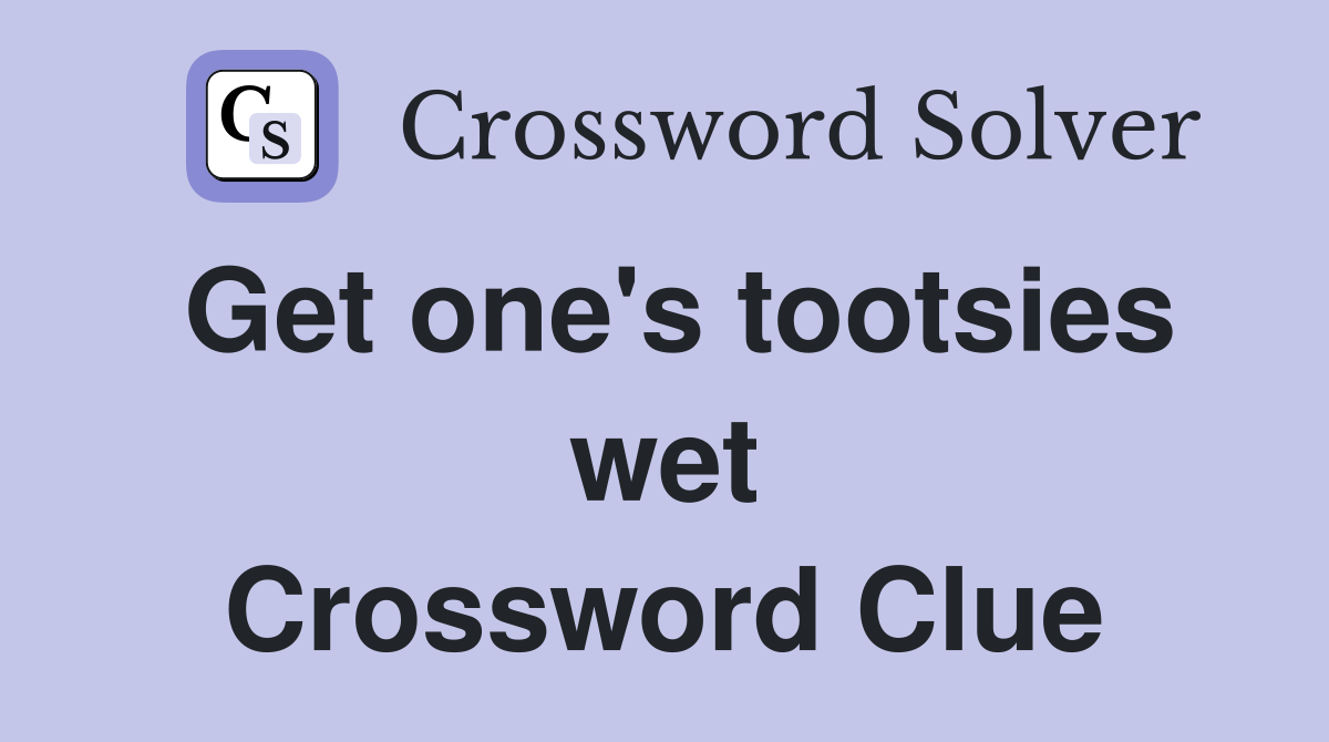 Get one's tootsies wet Crossword Clue
