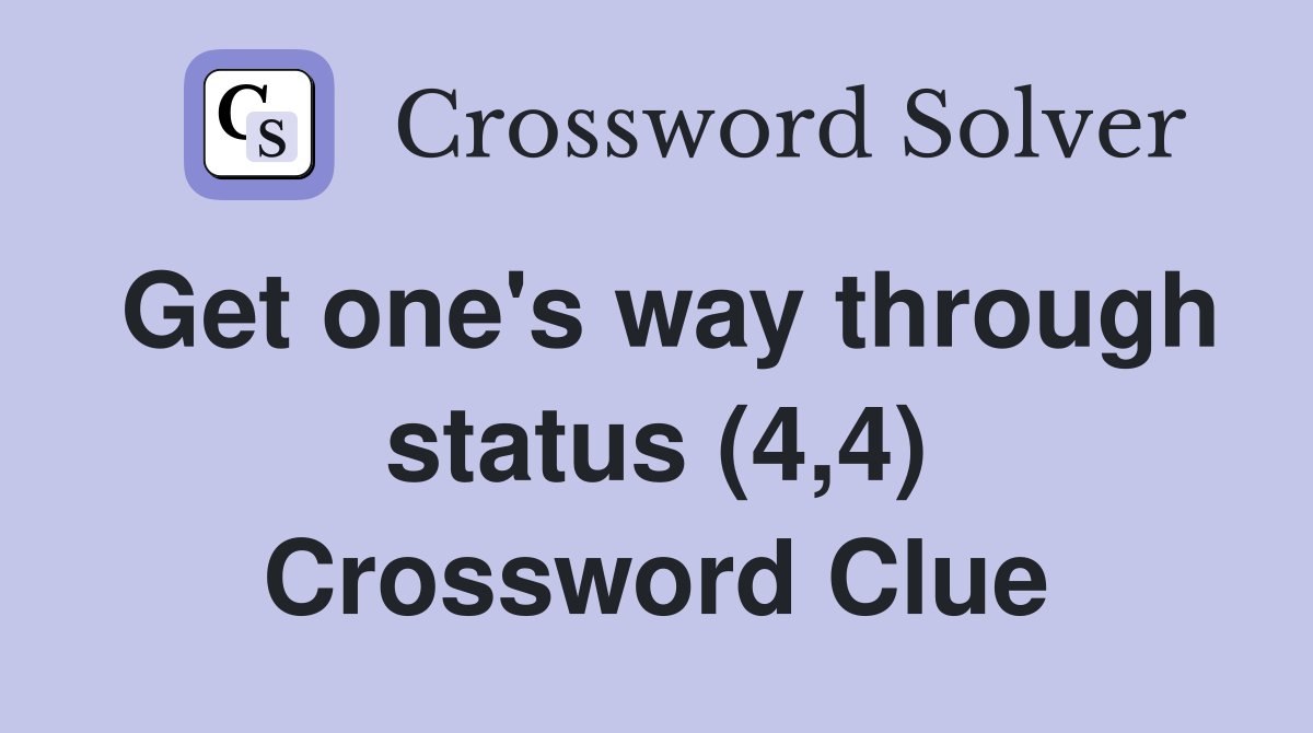 Get one's way through status (4,4) Crossword Clue