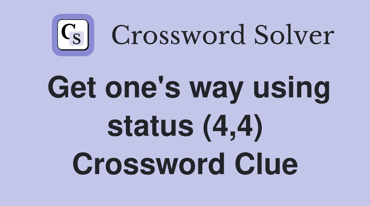 Get one's way using status (4,4) Crossword Clue