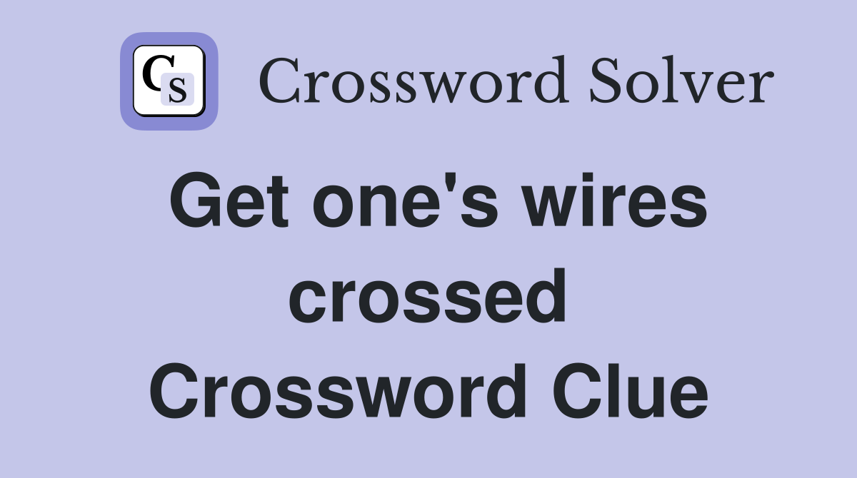 Get one's wires crossed Crossword Clue