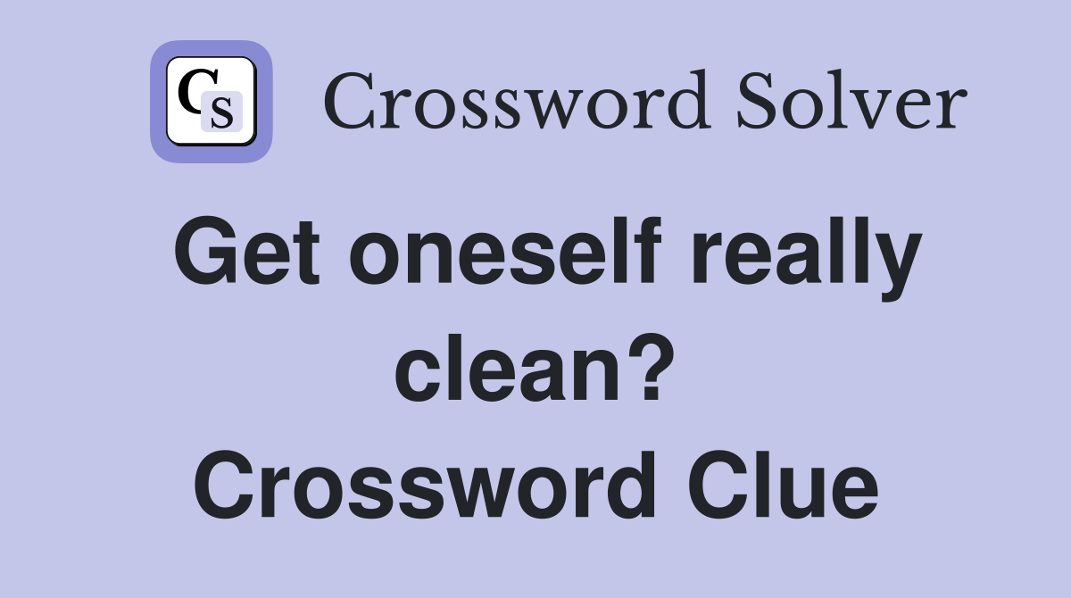 Get oneself really clean? Crossword Clue