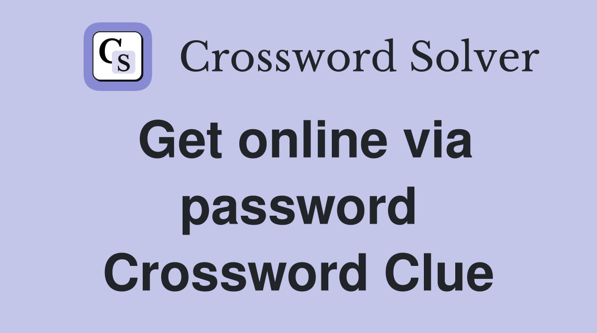 Get online via password Crossword Clue
