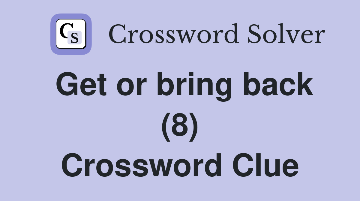Get or bring back (8) Crossword Clue