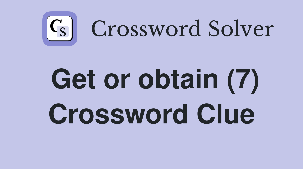 Get or obtain (7) Crossword Clue